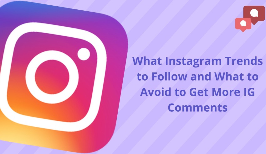 What Instagram Trends to Follow and What to Avoid to Get More IG Comments