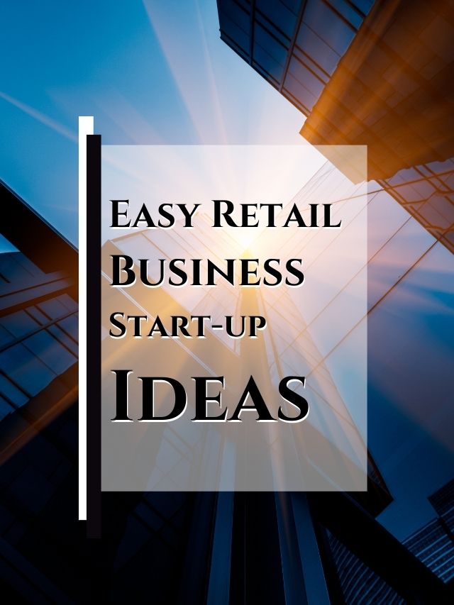 Easy Retail Business Start-Up Ideas